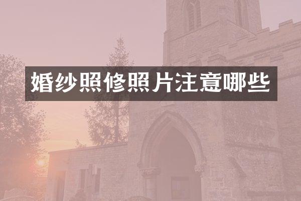 婚纱照修照片注意哪些