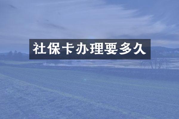 社保卡办理要多久