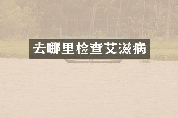 去哪里检查艾滋病