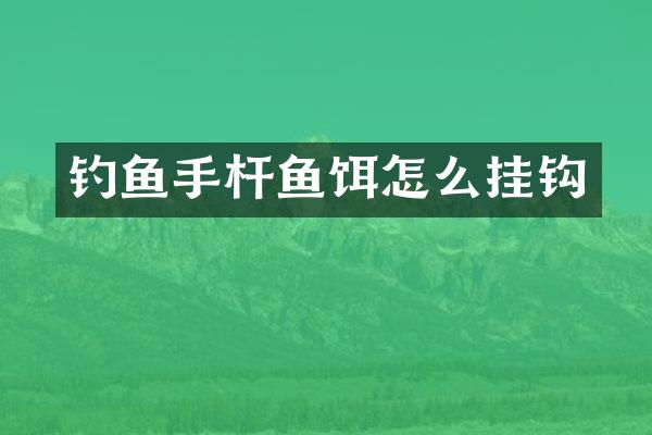 钓鱼手杆鱼饵怎么挂钩
