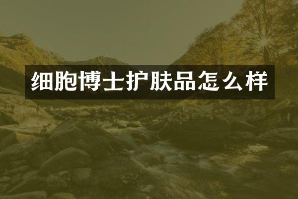 细胞博士护肤品怎么样