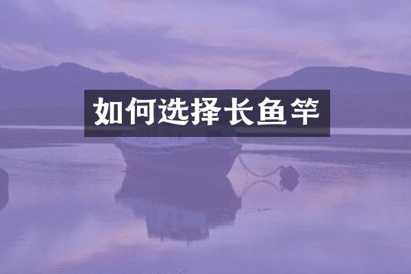 如何选择长鱼竿