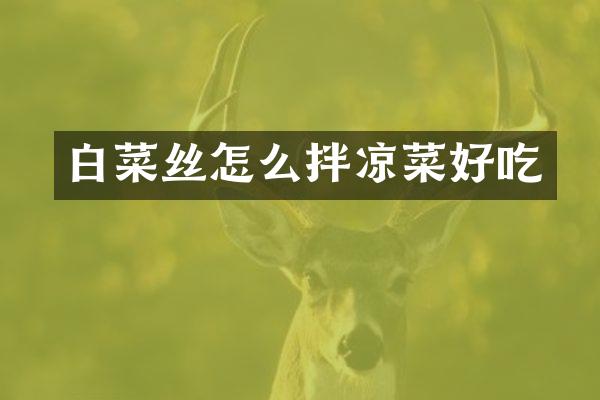 白菜丝怎么拌凉菜好吃