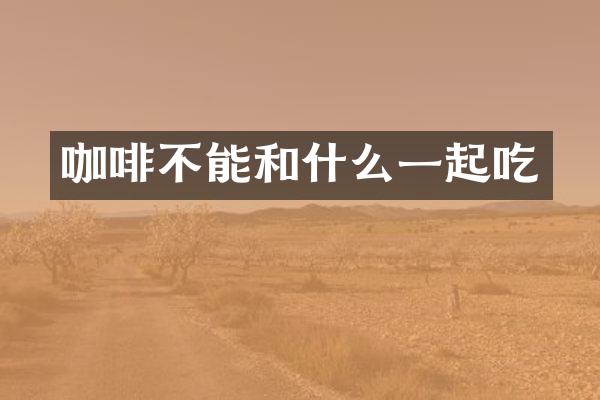 咖啡不能和什么一起吃