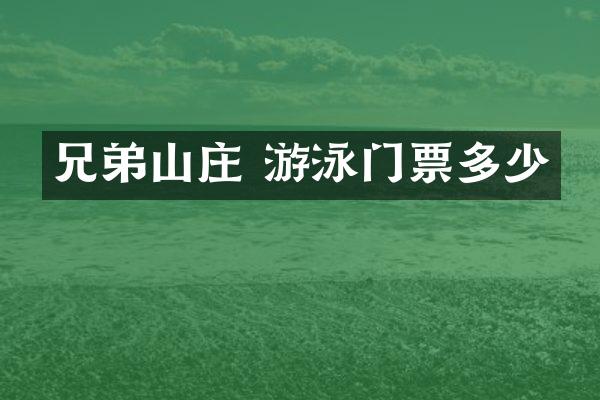兄弟山庄 游泳门票多少