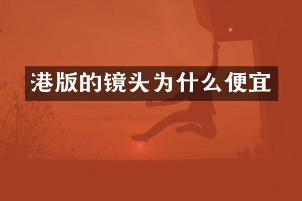 港版的镜头为什么便宜