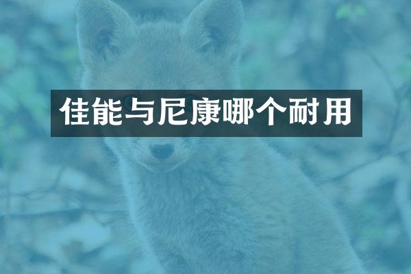 佳能与尼康哪个耐用