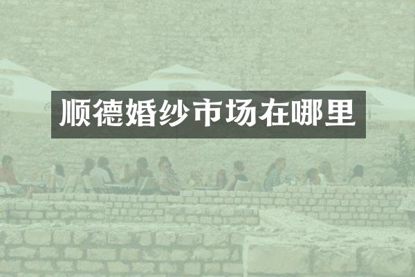 顺德婚纱市场在哪里