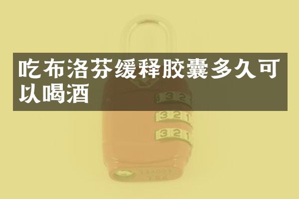 吃布洛芬缓释胶囊多久可以喝酒