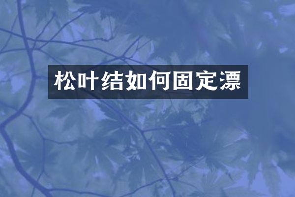 松叶结如何固定漂