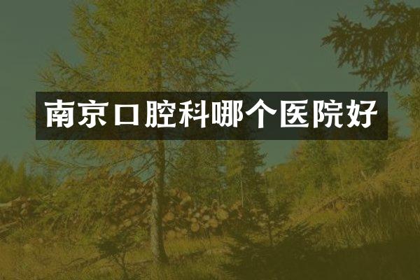南京口腔科哪个医院好