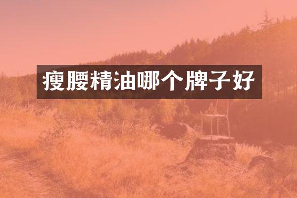 瘦腰精油哪个牌子好