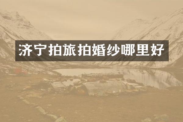济宁拍旅拍婚纱哪里好