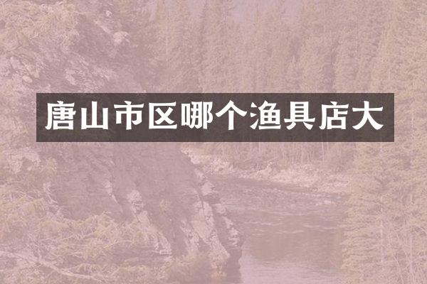 唐山市区哪个渔具店大
