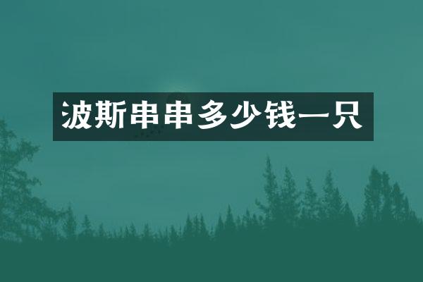 波斯串串多少钱一只