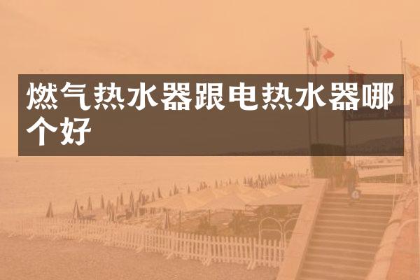 燃气热水器跟电热水器哪个好
