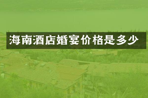海南酒店婚宴价格是多少