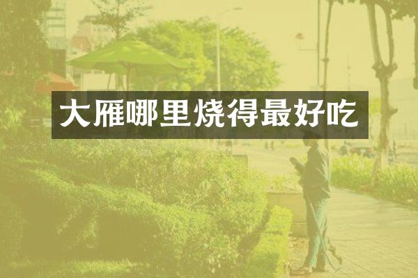 大雁哪里烧得最好吃