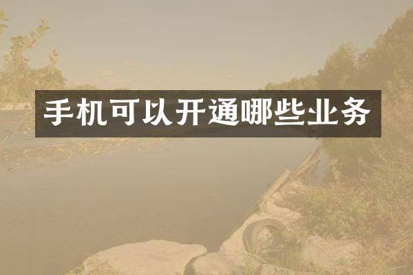 手机可以开通哪些业务