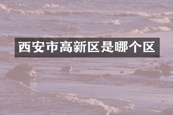 西安市高新区是哪个区
