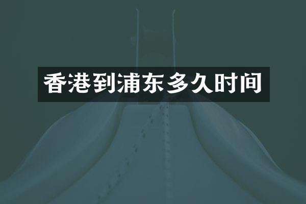 香港到浦东多久时间