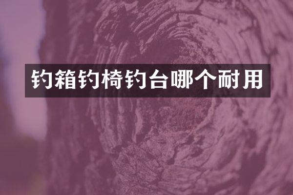 钓箱钓椅钓台哪个耐用