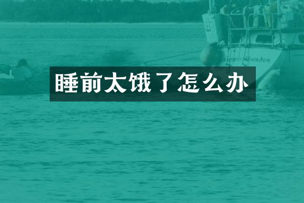 睡前太饿了怎么办