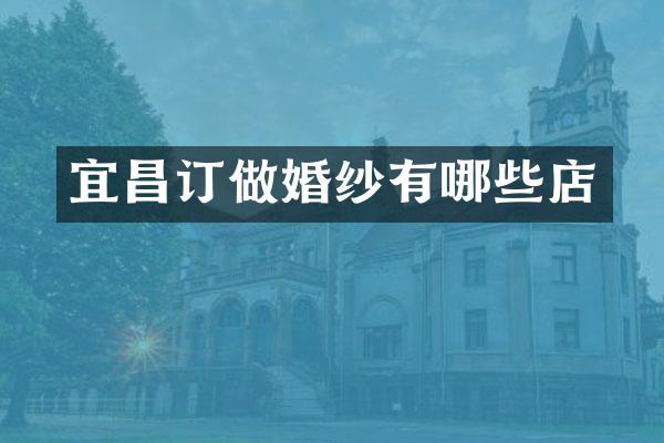 宜昌订做婚纱有哪些店