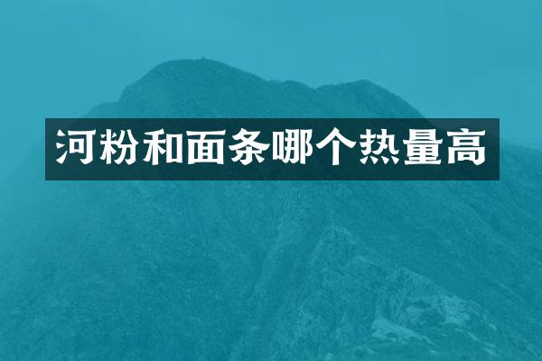 河粉和面条哪个热量高