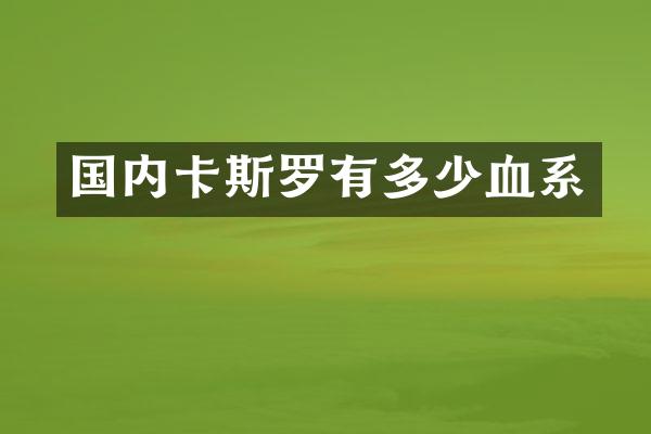 国内卡斯罗有多少血系