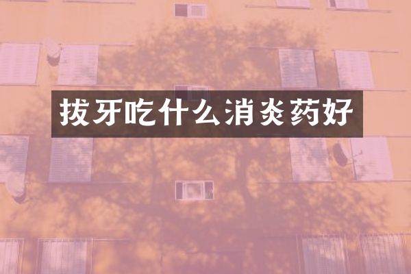 拔牙吃什么消炎药好