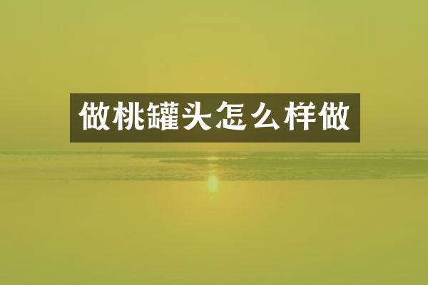做桃罐头怎么样做