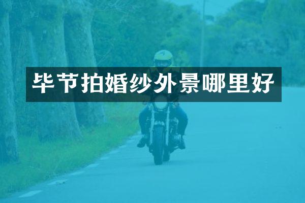 毕节拍婚纱外景哪里好