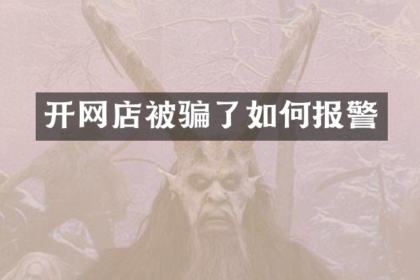 开网店被骗了如何报警