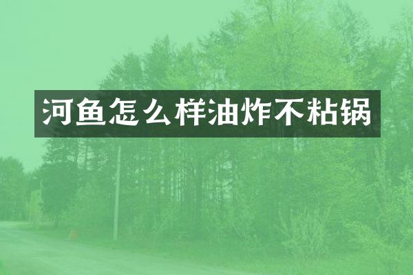 河鱼怎么样油炸不粘锅