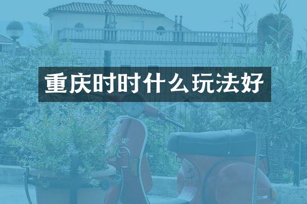 重庆时时什么玩法好