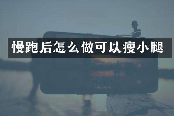 慢跑后怎么做可以瘦小腿