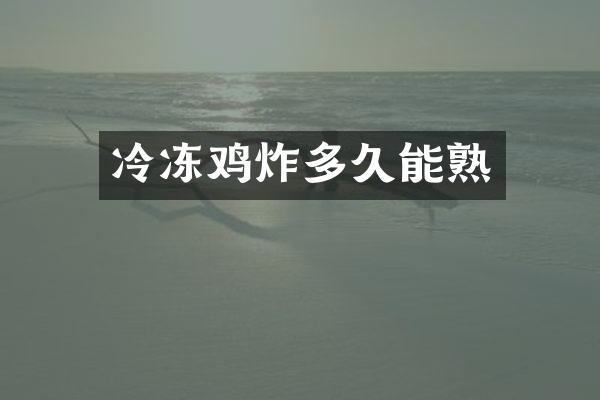 冷冻鸡炸多久能熟