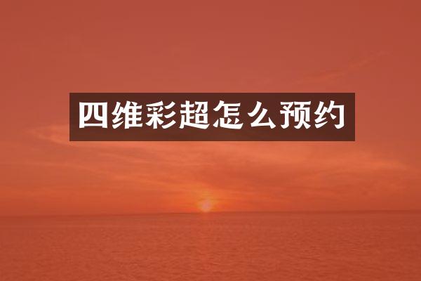 四维彩超怎么预约