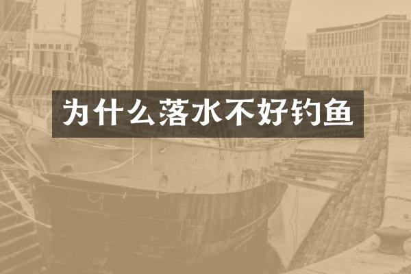 为什么落水不好钓鱼