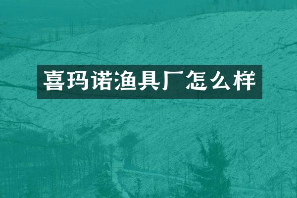 喜玛诺渔具厂怎么样