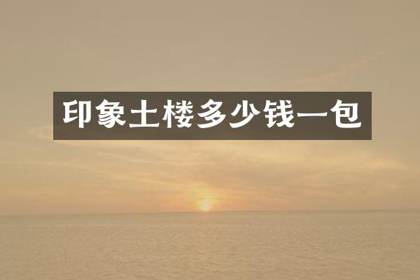 印象土楼多少钱一包