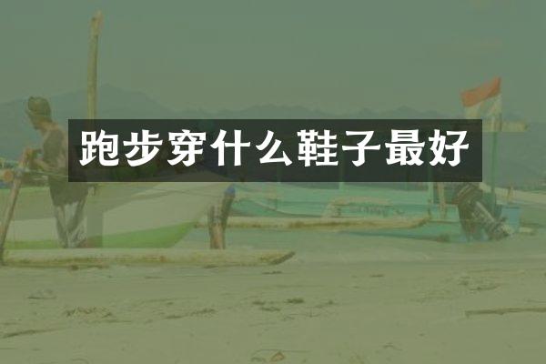 跑步穿什么鞋子最好