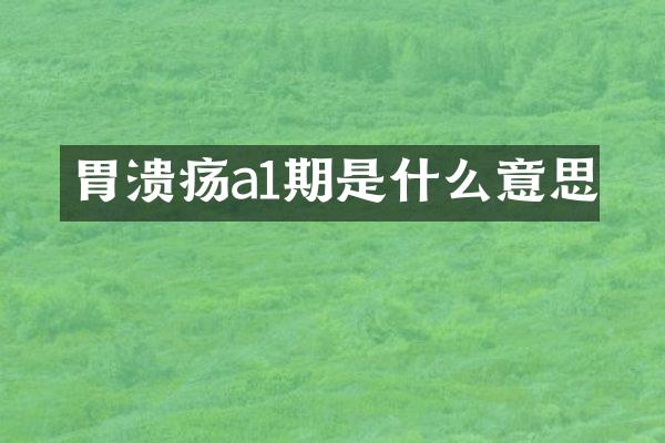 胃溃疡a1期是什么意思