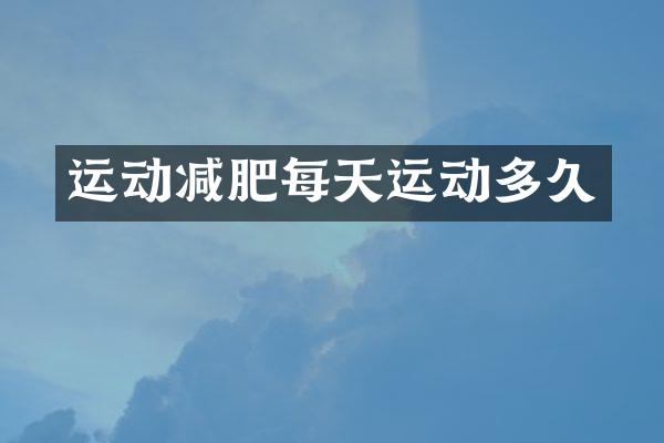 运动减肥每天运动多久