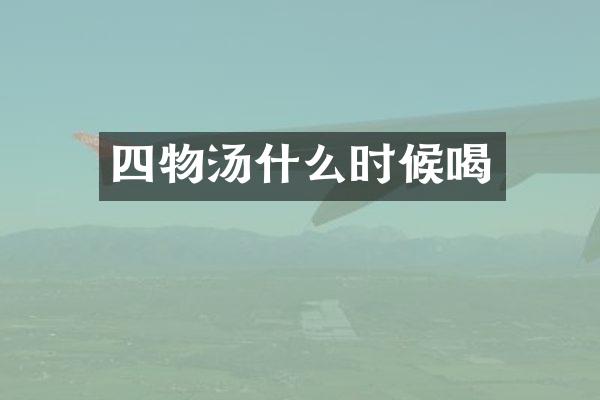 四物汤什么时候喝