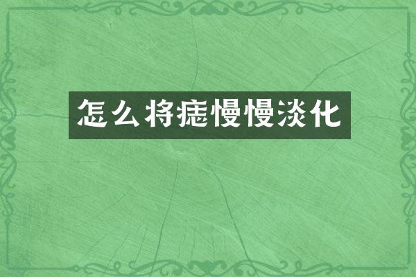 怎么将痣慢慢淡化