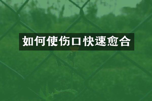 如何使伤口快速愈合