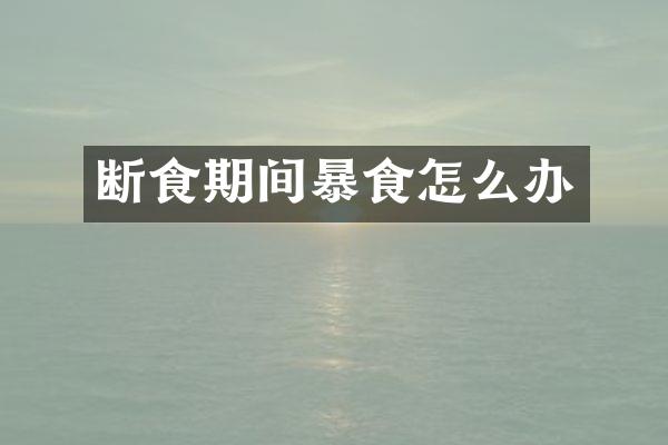 断食期间暴食怎么办
