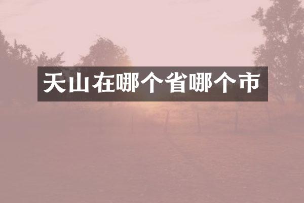 天山在哪个省哪个市